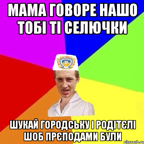 мама говоре нашо тобі ті селючки шукай городську і родітєлі шоб прєподами були, Мем Чоткий Паца Горбачевського