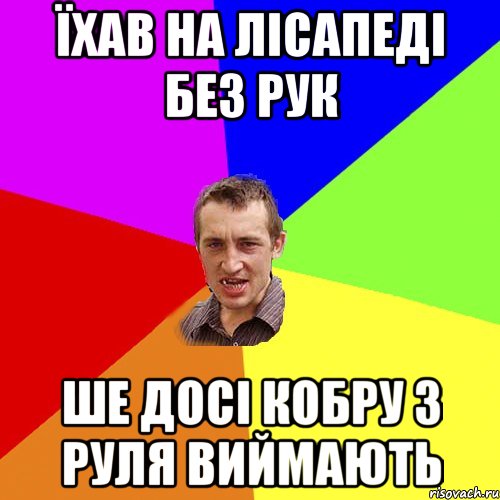 Їхав на лісапеді без рук Ше досі кобру з руля виймають, Мем Чоткий паца