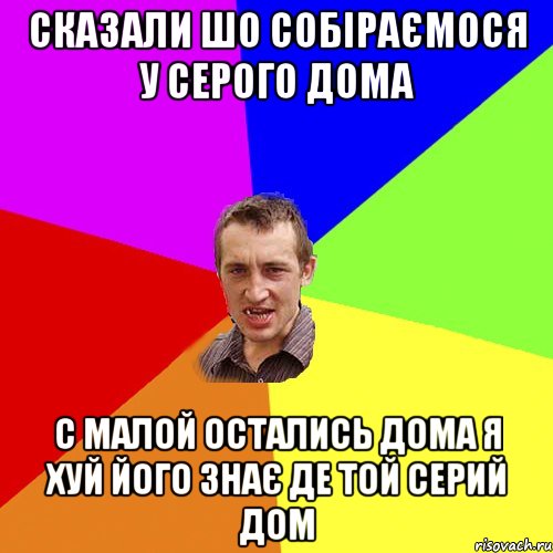 Сказали шо собіраємося у серого дома С малой остались дома Я хуй його знає де той серий дом, Мем Чоткий паца