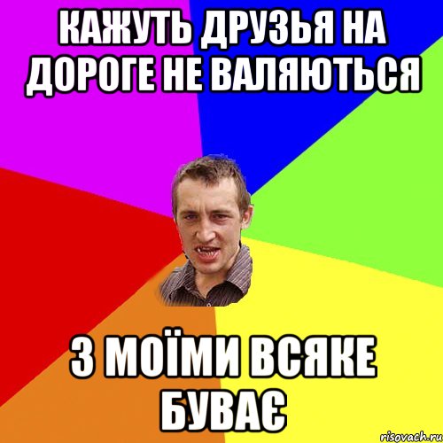 кажуть друзья на дороге не валяються з моїми всяке буває, Мем Чоткий паца