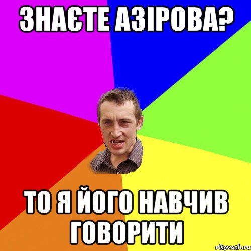 знаєте азірова? то я його навчив говорити, Мем Чоткий паца