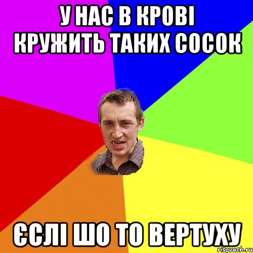 у нас в крові кружить таких сосок єслі шо то вертуху, Мем Чоткий паца