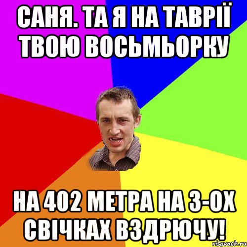 Саня. та я на Таврії твою восьмьорку На 402 метра на 3-ох свічках вздрючу!, Мем Чоткий паца