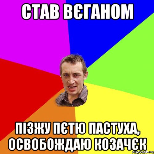 СТАВ ВЄГАНОМ ПІЗЖУ ПЄТЮ ПАСТУХА, ОСВОБОЖДАЮ КОЗАЧЄК, Мем Чоткий паца