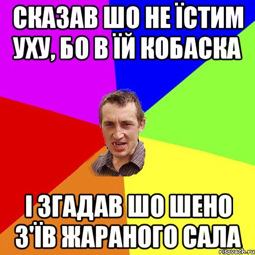 сказав шо не їстим уху, бо в їй кобаска і згадав шо шено з'їв жараного сала, Мем Чоткий паца