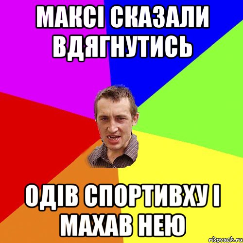 Максі сказали вдягнутись Одів спортивху і махав нею, Мем Чоткий паца