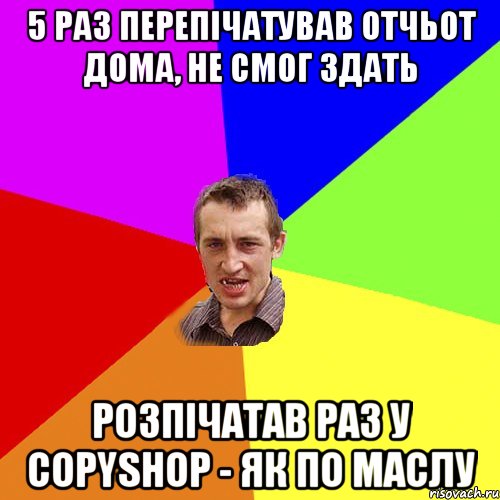 5 раз перепічатував отчьот дома, не смог здать розпічатав раз у copyshop - як по маслу, Мем Чоткий паца