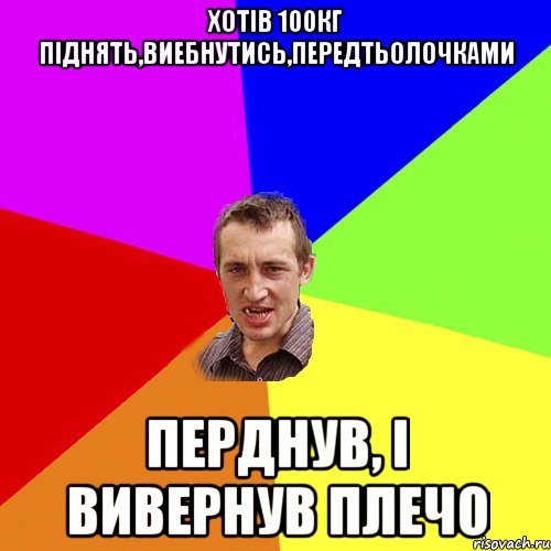 ХОТІВ 100КГ ПІДНЯТЬ,ВИЕБНУТИСЬ,ПЕРЕДТЬОЛОЧКАМИ ПЕРДНУВ, І ВИВЕРНУВ ПЛЕЧО, Мем Чоткий паца