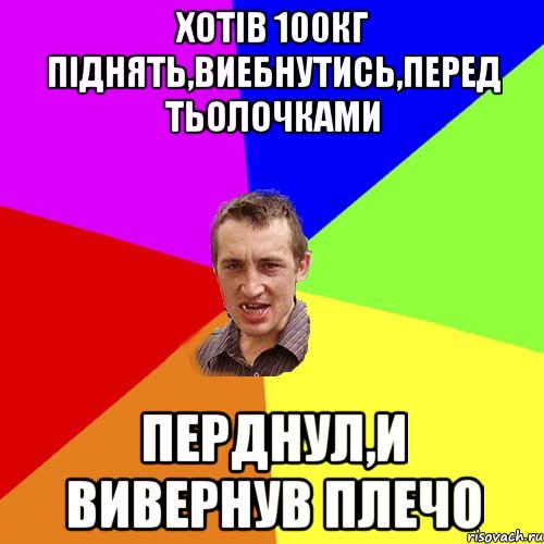 ХОТІВ 100КГ ПІДНЯТЬ,ВИЕБНУТИСЬ,ПЕРЕД ТЬОЛОЧКАМИ ПЕРДНУЛ,И ВИВЕРНУВ ПЛЕЧО, Мем Чоткий паца