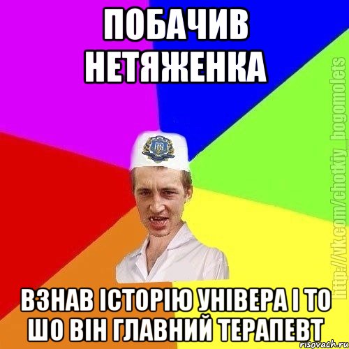 побачив нетяженка взнав історію універа і то шо він главний терапевт