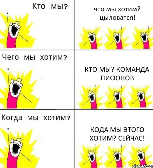 что мы хотим? цыловатся! кто мы? команда писюнов кода мы этого хотим? сейчас!, Комикс Что мы хотим