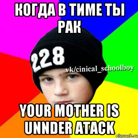 КОГДА В ТИМЕ ТЫ РАК YOUR MOTHER IS UNNDER ATACK, Мем  Циничный школьник 1