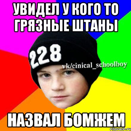 Увидел у кого то грязные штаны назвал бомжем, Мем  Циничный школьник 1