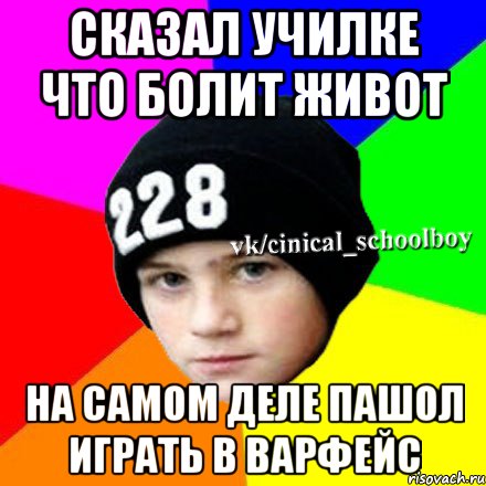 СКАЗАЛ УЧИЛКЕ ЧТО БОЛИТ ЖИВОТ НА САМОМ ДЕЛЕ ПАШОЛ ИГРАТЬ В ВАРФЕЙС, Мем  Циничный школьник 1