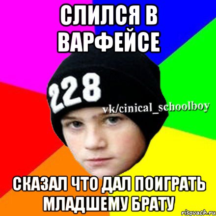 Слился в варфейсе Сказал что дал поиграть младшему брату, Мем  Циничный школьник 1