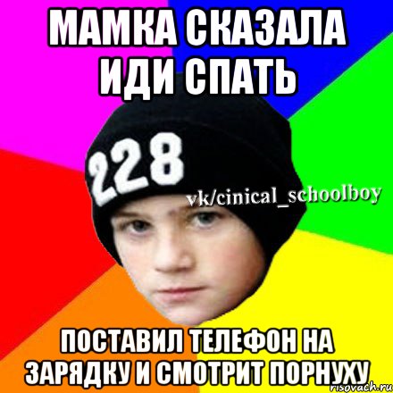 МАМКА СКАЗАЛА ИДИ СПАТЬ ПОСТАВИЛ ТЕЛЕФОН НА ЗАРЯДКУ И СМоТРИТ ПОРНУХУ, Мем  Циничный школьник 1