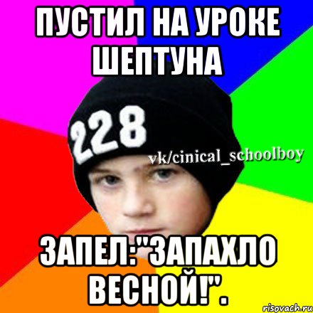 ПУСТИЛ НА УРОКЕ ШЕПТУНА ЗАПЕЛ:"ЗАПАХЛО ВЕСНОЙ!"., Мем  Циничный школьник 1