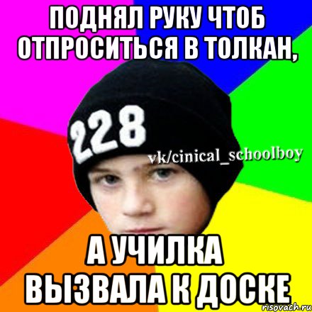 поднял руку чтоб отпроситься в толкан, а училка вызвала к доске, Мем  Циничный школьник 1