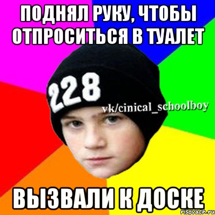 Поднял руку, чтобы отпроситься в туалет Вызвали к доске, Мем  Циничный школьник 1