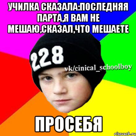 училка сказала:последняя парта,я вам не мешаю,сказал,что мешаете просебя, Мем  Циничный школьник 1