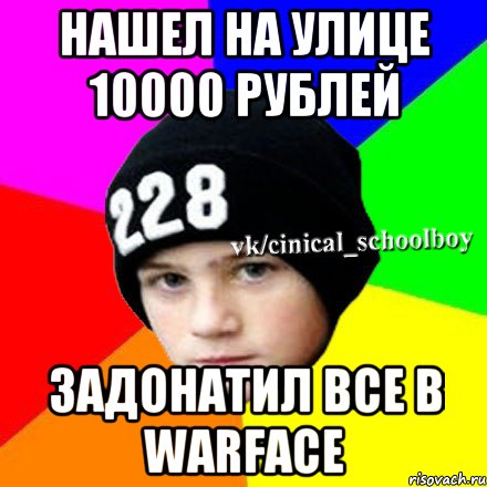 нашел на улице 10000 рублей задонатил все в warface, Мем  Циничный школьник 1