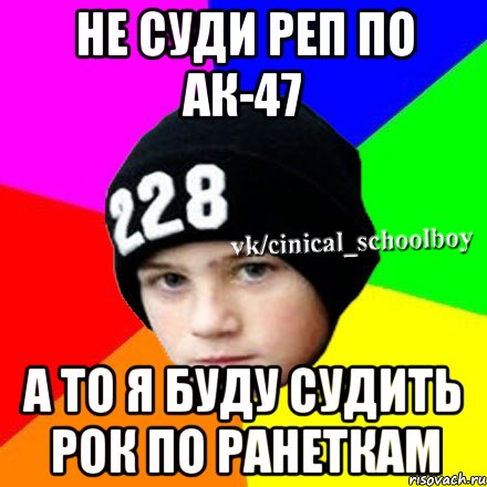 не суди реп по ак-47 а то я буду судить рок по ранеткам, Мем  Циничный школьник 1