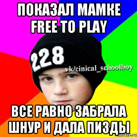 показал мамке FREE TO PLAY все равно забрала шнур и дала пизды, Мем  Циничный школьник 1