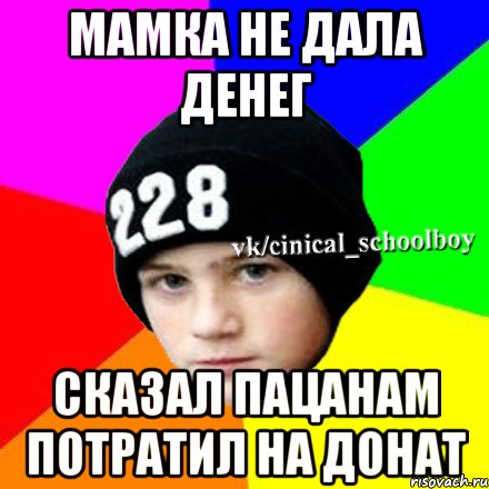 МАМКА НЕ ДАЛА ДЕНЕГ СКАЗАЛ ПАЦАНАМ ПОТРАТИЛ НА ДОНАТ, Мем  Циничный школьник 1