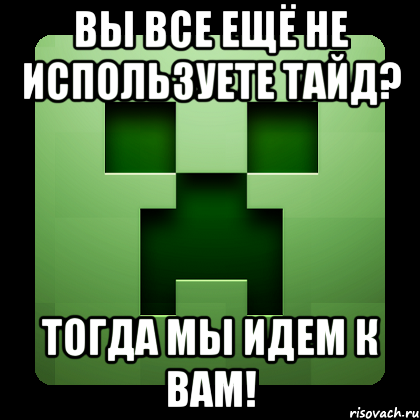 вы все ещё не используете тайд? тогда мы идем к вам!, Мем Creeper