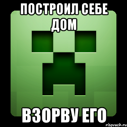 ПОСТРОИЛ СЕБЕ ДОМ ВЗОРВУ ЕГО, Мем Creeper