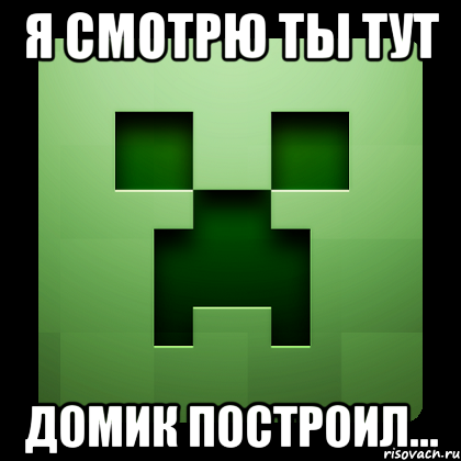 Я смотрю ты тут домик построил..., Мем Creeper