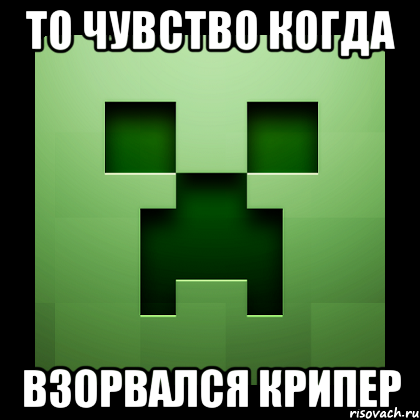 То чувство когда взорвался крипер, Мем Creeper