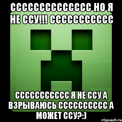 СССССССССССССС НО Я НЕ ССУ!!! Ссссссссссс ССССССССССС Я НЕ ССУ А ВЗРЫВАЮСЬ СССССССССС А МОЖЕТ ССУ?:), Мем Creeper