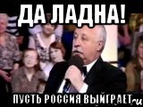 да ладна! пусть Россия выйграет, Мем  Да ладна