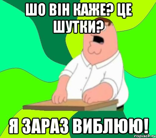 шо він каже? це шутки? я зараз виблюю!, Мем  Да всем насрать (Гриффин)