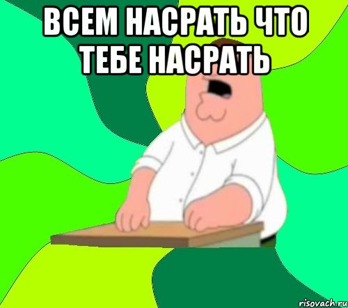 Всем насрать что тебе насрать , Мем  Да всем насрать (Гриффин)