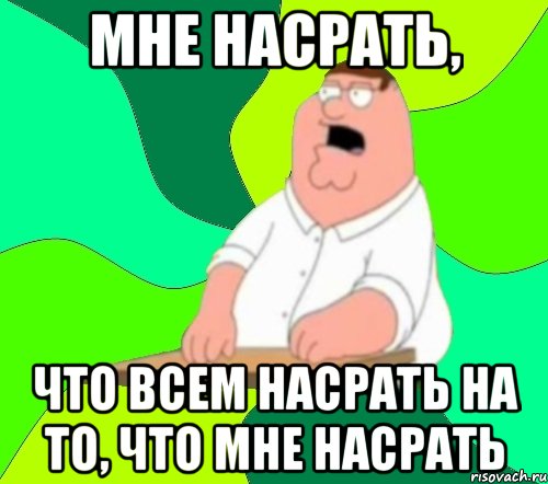 Мне насрать, что всем насрать на то, что мне насрать, Мем  Да всем насрать (Гриффин)