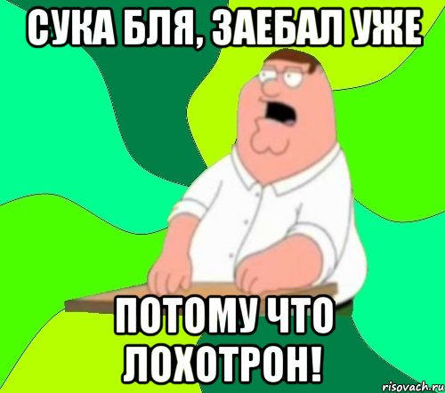 сука бля, заебал уже потому что лохотрон!, Мем  Да всем насрать (Гриффин)