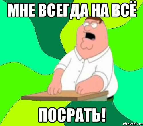 мне всегда на всё посрать!