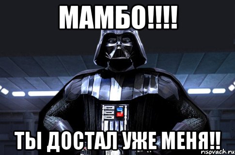 МАМБО!!!! ТЫ ДОСТАЛ УЖЕ МЕНЯ!!, Мем Дарт Вейдер