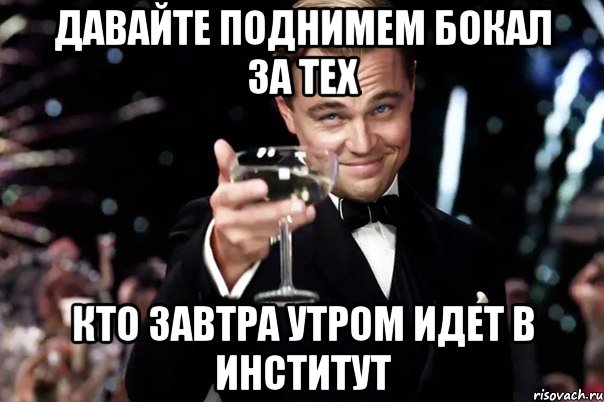 Давайте поднимем бокал за тех кто завтра утром идет в институт, Мем Великий Гэтсби (бокал за тех)