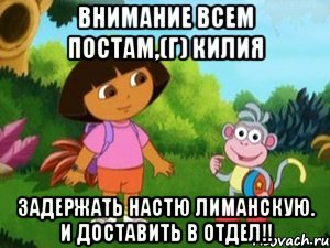 Внимание всем постам,(г) Килия Задержать Настю Лиманскую. и доставить в отдел!!