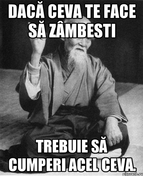 dacă ceva te face să zâmbesti trebuie să cumperi acel ceva., Мем Монах-мудрец (сэнсей)