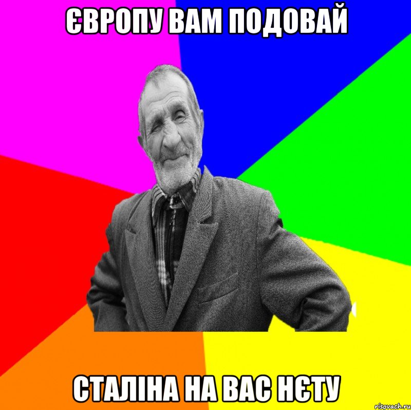 ЄВРОПУ ВАМ ПОДОВАЙ СТАЛІНА НА ВАС НЄТУ