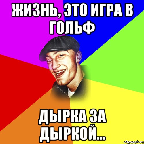 Жизнь, это игра в гольф дырка за дыркой..., Мем ДЕРЗКИЙ БЫДЛОМЁТ