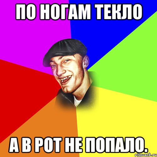 По ногам текло а в рот не попало., Мем ДЕРЗКИЙ БЫДЛОМЁТ