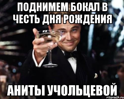 Поднимем бокал в честь дня рождения Аниты Учольцевой, Мем Великий Гэтсби (бокал за тех)