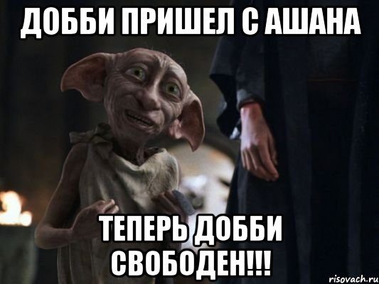 Добби пришел с Ашана Теперь добби свободен!!!