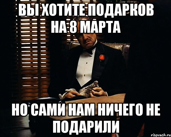 Вы хотите подарков на 8 марта Но сами нам ничего не подарили, Мем Дон Вито Корлеоне