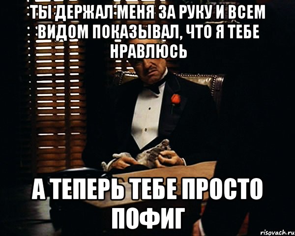 Ты держал меня за руку и всем видом показывал, что я тебе нравлюсь а теперь тебе просто пофиг, Мем Дон Вито Корлеоне